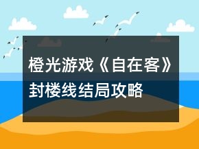 橙光游戲《自在客》封樓線結局攻略