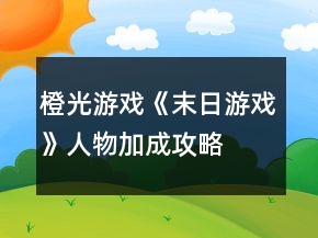 橙光游戲《末日游戲》人物加成攻略