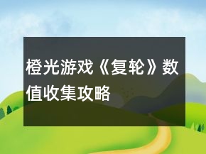 橙光游戲《復(fù)輪》數(shù)值收集攻略