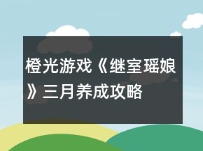 橙光游戲《繼室瑤娘》三月養(yǎng)成攻略