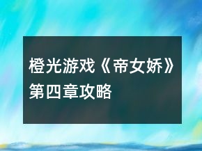 橙光游戲《帝女嬌》第四章攻略