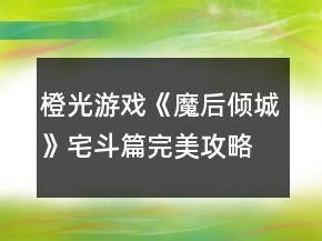 橙光游戲《魔后傾城》宅斗篇完美攻略