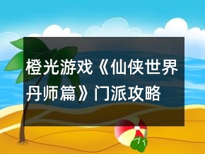 橙光游戲《仙俠世界丹師篇》門派攻略
