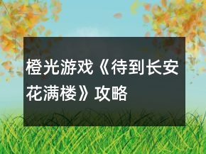 橙光游戲《待到長安花滿樓》攻略