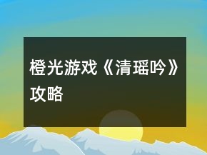 橙光游戲《清瑤吟》攻略