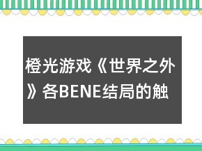 橙光游戲《世界之外》各BENE結局的觸發(fā)攻略