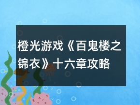 橙光游戲《百鬼樓之錦衣》十六章攻略