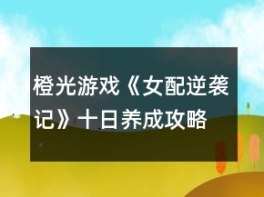 橙光游戲《女配逆襲記》十日養(yǎng)成攻略