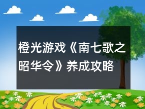 橙光游戲《南七歌之昭華令》養(yǎng)成攻略