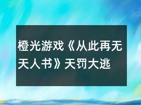 橙光游戲《從此再無天人書》天罰大逃殺多結(jié)局攻略