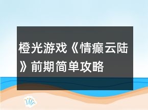 橙光游戲《情癲云陸》前期簡(jiǎn)單攻略