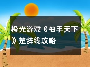 橙光游戲《袖手天下》楚辭線攻略