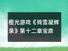 橙光游戲《殘雪凝輝錄》第十二章寶鼎現(xiàn)攻略