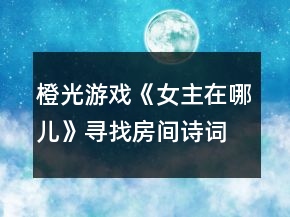 橙光游戲《女主在哪兒》尋找房間詩詞攻略