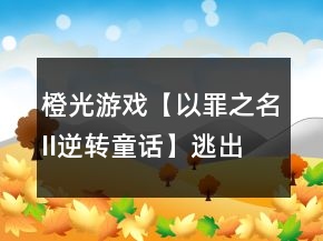 橙光游戲【以罪之名II逆轉(zhuǎn)童話】逃出糖果屋攻略