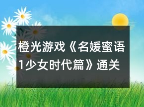 橙光游戲《名媛蜜語1少女時代篇》通關數(shù)值攻略