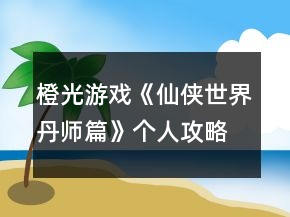 橙光游戲《仙俠世界丹師篇》個人攻略