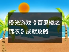 橙光游戲《百鬼樓之錦衣》成就攻略