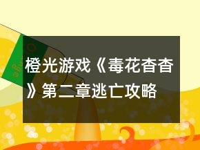 橙光游戲《毒花杳杳》第二章逃亡攻略