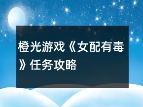 橙光游戲《女配有毒》任務(wù)攻略