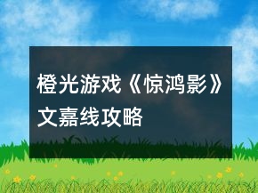 橙光游戲《驚鴻影》文嘉線攻略