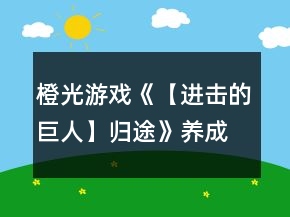 橙光游戲《【進(jìn)擊的巨人】歸途》養(yǎng)成特殊劇情攻略