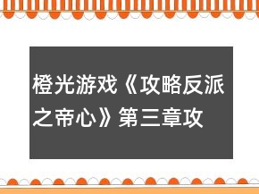 橙光游戲《攻略反派之帝心》第三章攻略