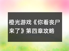 橙光游戲《你看喪尸來了》第四章攻略
