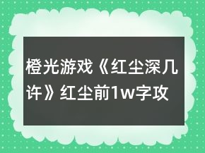 橙光游戲《紅塵深幾許》紅塵前1w字攻略