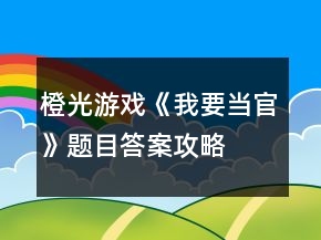 橙光游戲《我要當官》題目答案攻略