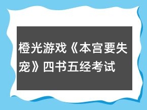 橙光游戲《本宮要失寵》四書五經(jīng)考試答案攻略