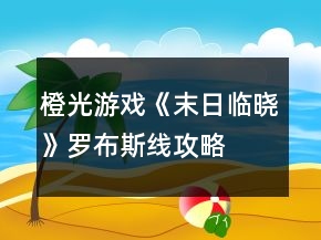 橙光游戲《末日臨曉》羅布斯線攻略