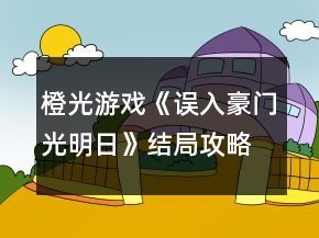 橙光游戲《誤入豪門光明日》結(jié)局攻略