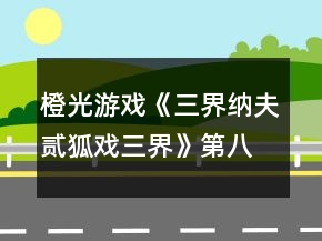 橙光游戲《三界納夫貳狐戲三界》第八章自由行動攻略