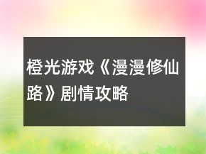 橙光游戲《漫漫修仙路》劇情攻略
