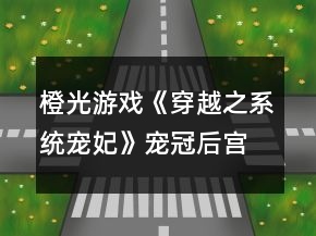 橙光游戲《穿越之系統(tǒng)寵妃》寵冠后宮結(jié)局攻略（不買(mǎi)屬性）