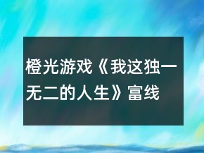 橙光游戲《我這獨一無二的人生》富線攻略