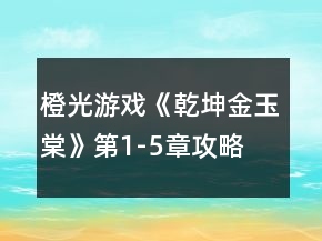 橙光游戲《乾坤金玉棠》第1-5章攻略