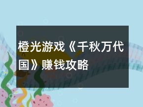 橙光游戲《千秋萬(wàn)代國(guó)》賺錢攻略