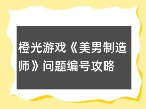 橙光游戲《美男制造師》問(wèn)題編號(hào)攻略