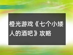 橙光游戲《七個小矮人的酒吧》攻略