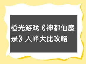 橙光游戲《神都仙魔錄》入峰大比攻略