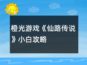 橙光游戲《仙路傳說》小白攻略