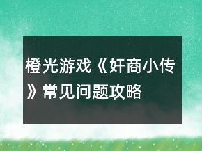 橙光游戲《奸商小傳》常見問題攻略