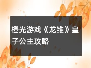橙光游戲《龍雛》皇子公主攻略