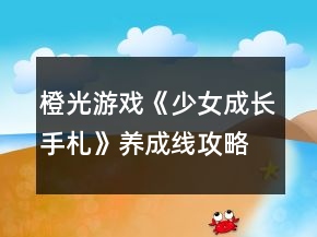 橙光游戲《少女成長手札》養(yǎng)成線攻略