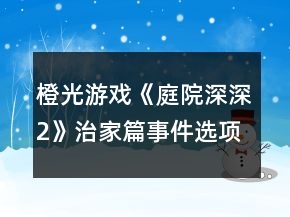 橙光游戲《庭院深深2》治家篇事件選項(xiàng)攻略
