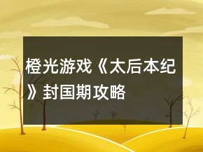 橙光游戲《太后本紀(jì)》封國(guó)期攻略