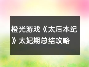 橙光游戲《太后本紀(jì)》太妃期總結(jié)攻略