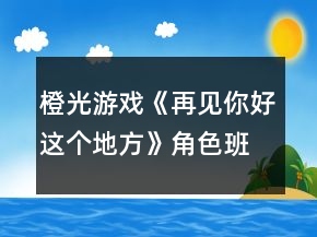 橙光游戲《再見你好這個地方》角色班級對應表攻略